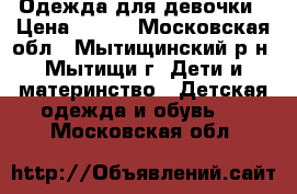 Одежда для девочки › Цена ­ 700 - Московская обл., Мытищинский р-н, Мытищи г. Дети и материнство » Детская одежда и обувь   . Московская обл.